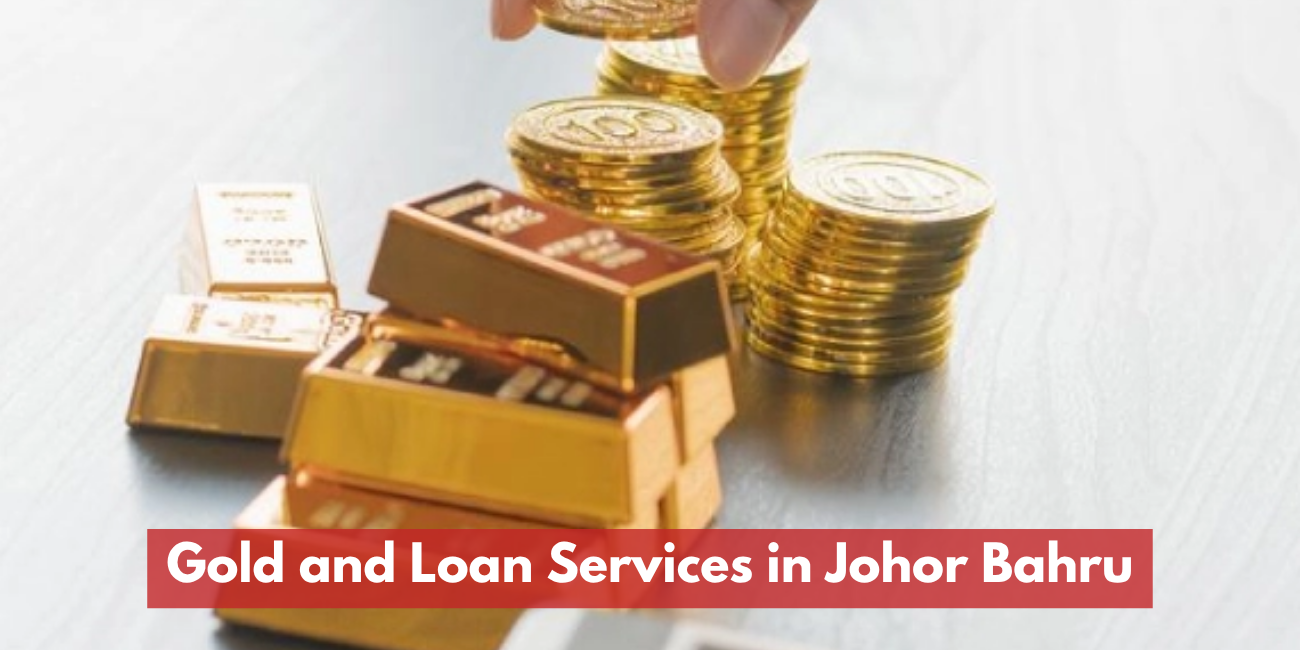 Gold and Loan Services in Johor Bahru | Fast Cash & SME Loan